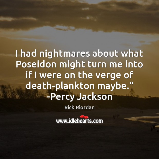I had nightmares about what Poseidon might turn me into if I Rick Riordan Picture Quote