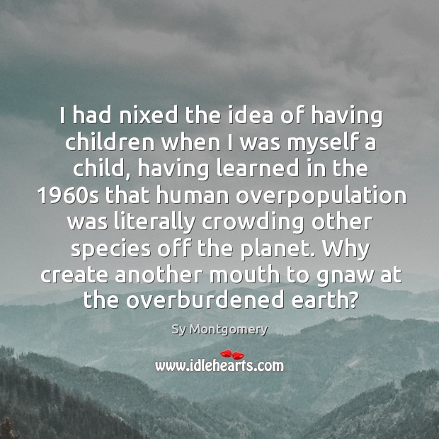 I had nixed the idea of having children when I was myself Sy Montgomery Picture Quote