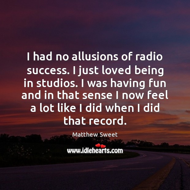I had no allusions of radio success. I just loved being in Image