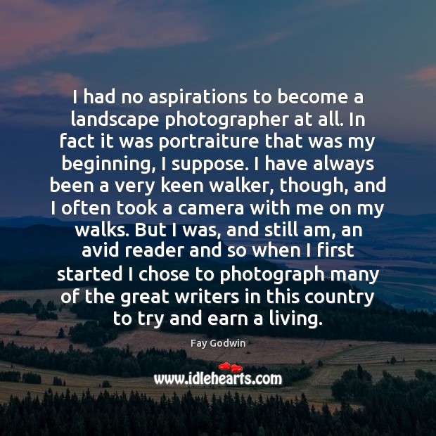 I had no aspirations to become a landscape photographer at all. In Fay Godwin Picture Quote