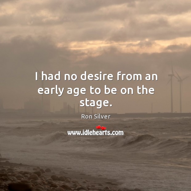 I had no desire from an early age to be on the stage. Ron Silver Picture Quote