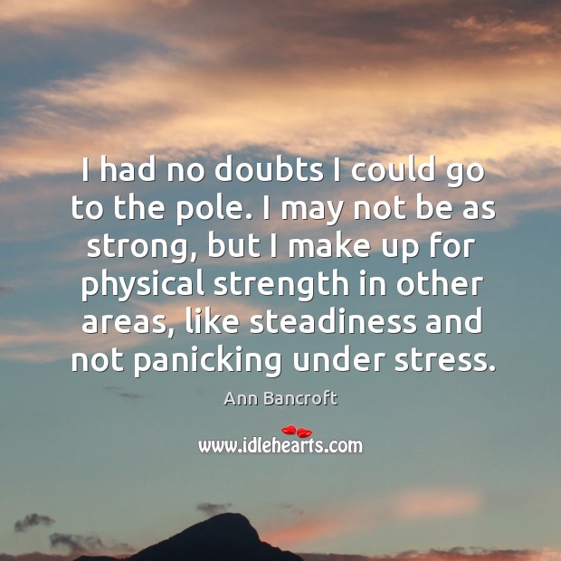 I had no doubts I could go to the pole. I may not be as strong, but I make up for physical Image