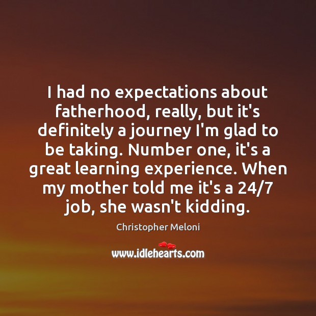 I had no expectations about fatherhood, really, but it’s definitely a journey Christopher Meloni Picture Quote