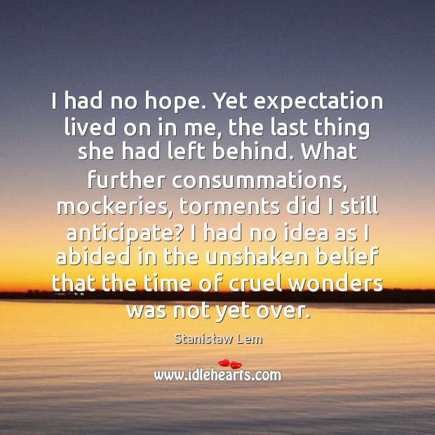 I had no hope. Yet expectation lived on in me, the last Stanisław Lem Picture Quote