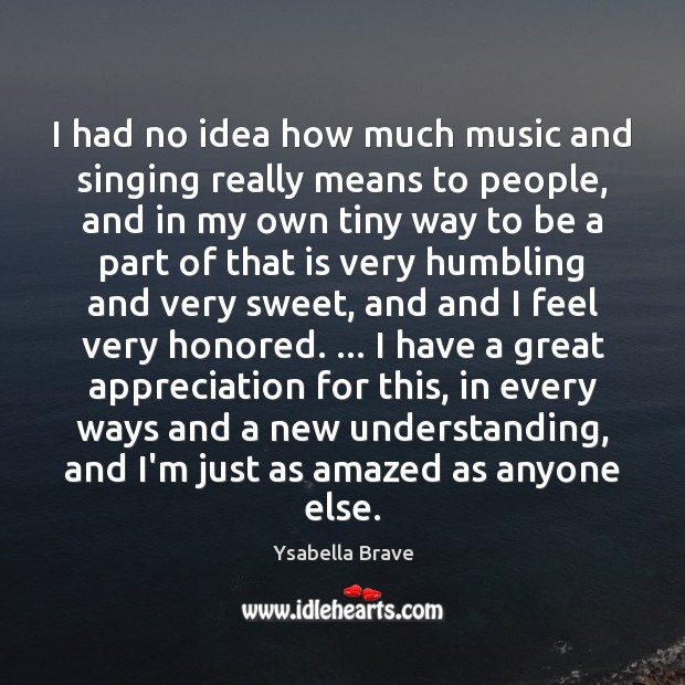 I had no idea how much music and singing really means to Ysabella Brave Picture Quote