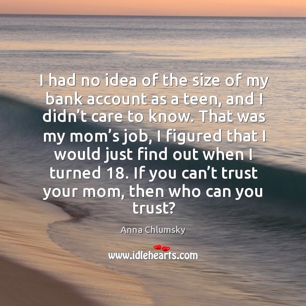 I had no idea of the size of my bank account as a teen, and I didn’t care to know. Image