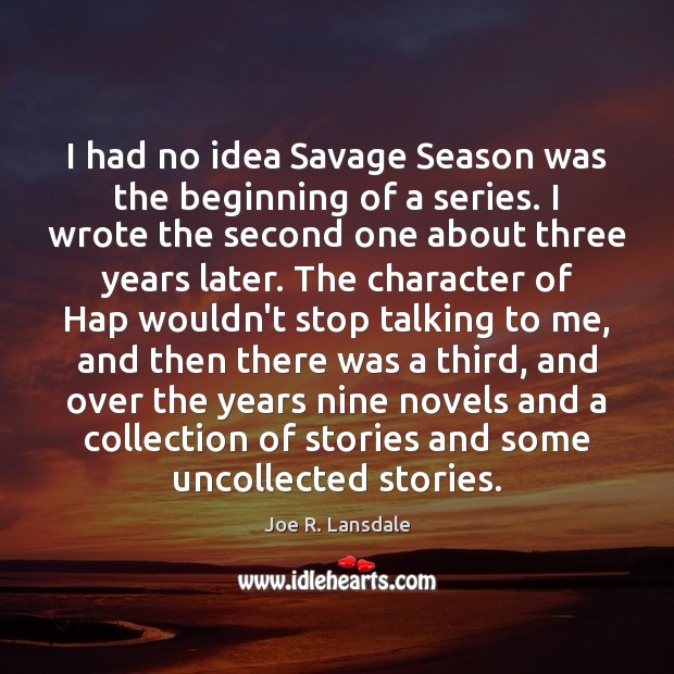 I had no idea Savage Season was the beginning of a series. Joe R. Lansdale Picture Quote