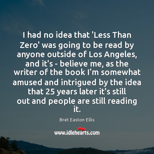 I had no idea that ‘Less Than Zero’ was going to be Bret Easton Ellis Picture Quote
