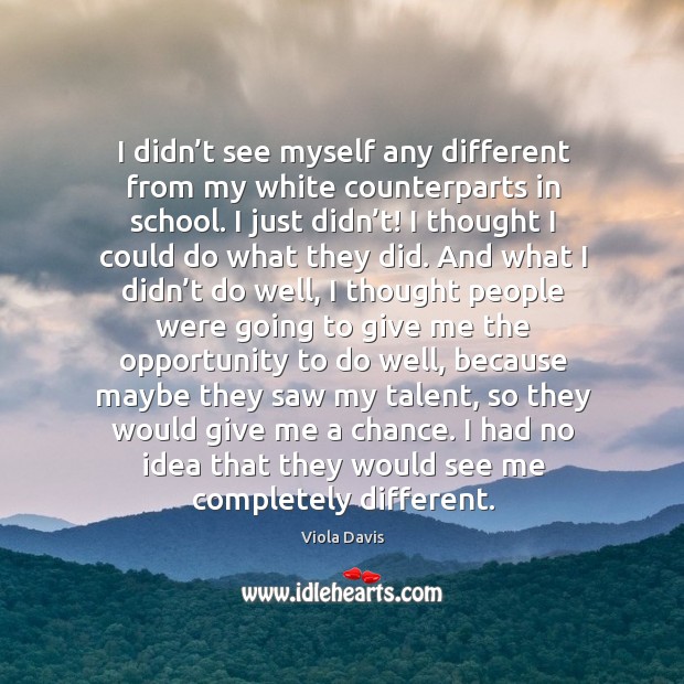 I had no idea that they would see me completely different. School Quotes Image