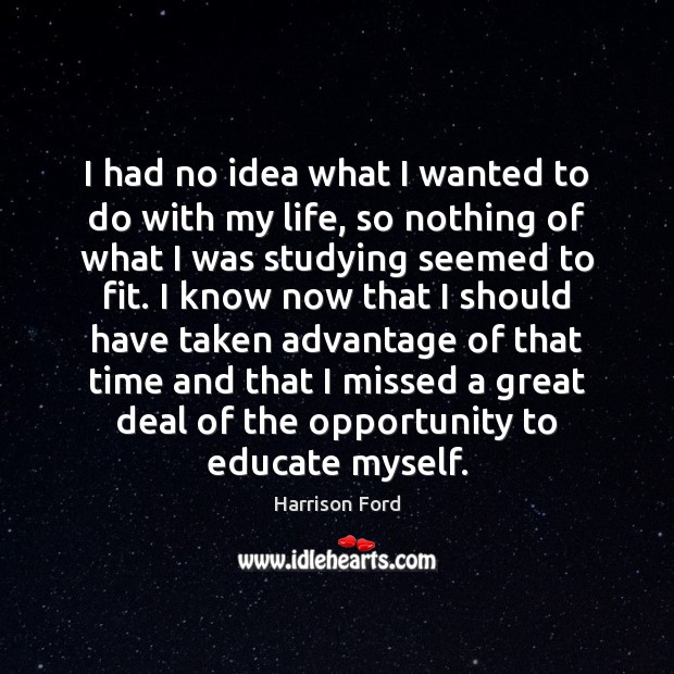 I had no idea what I wanted to do with my life, Harrison Ford Picture Quote