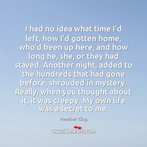 I had no idea what time I’d left, how I’d Heather King Picture Quote