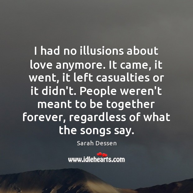 I had no illusions about love anymore. It came, it went, it Image