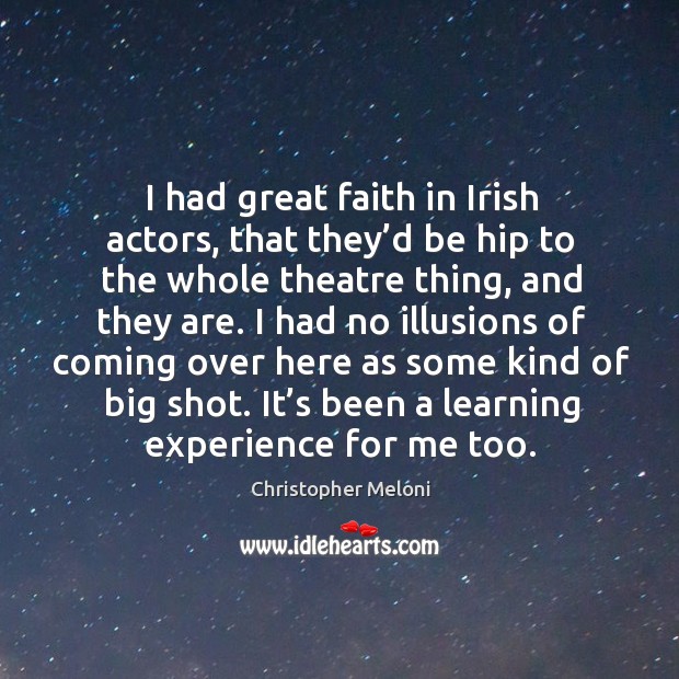 I had no illusions of coming over here as some kind of big shot. It’s been a learning experience for me too. Christopher Meloni Picture Quote