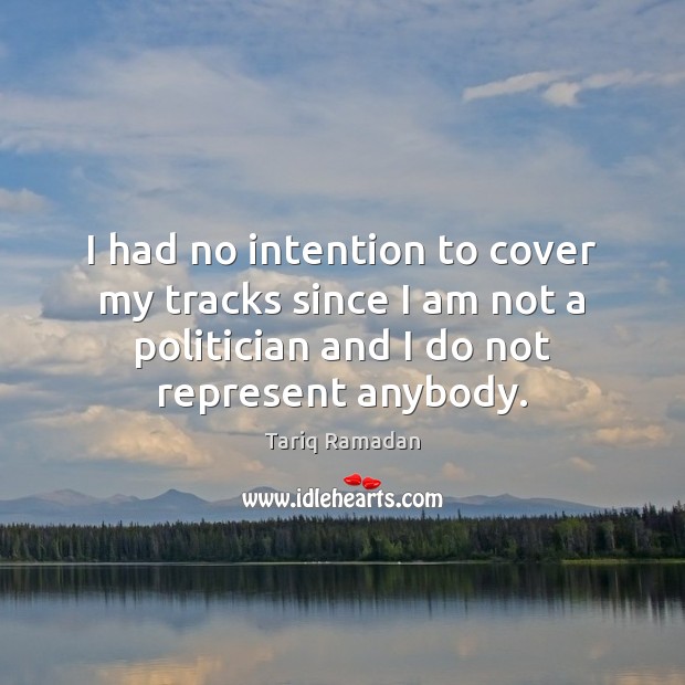 I had no intention to cover my tracks since I am not Tariq Ramadan Picture Quote