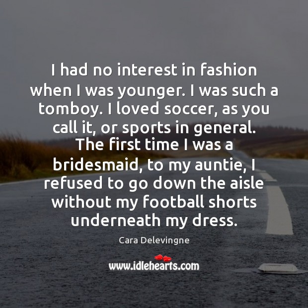 I had no interest in fashion when I was younger. I was Image