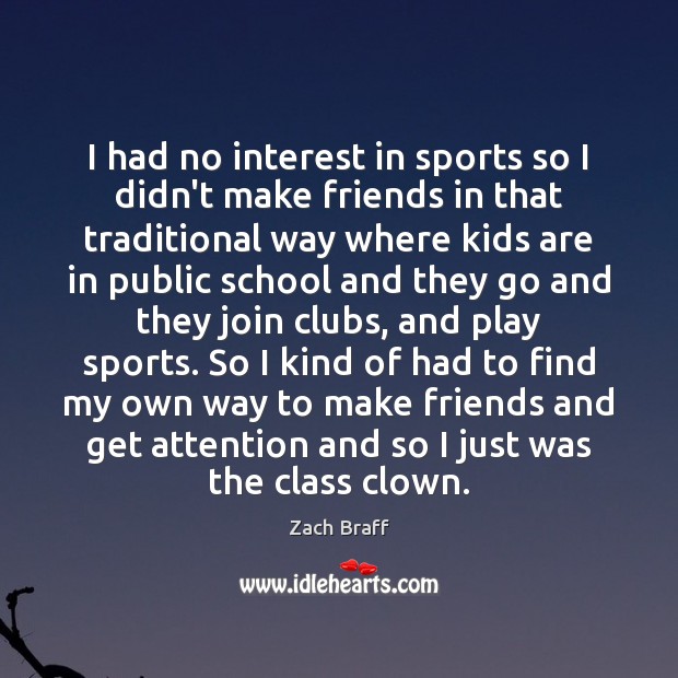 I had no interest in sports so I didn’t make friends in Zach Braff Picture Quote