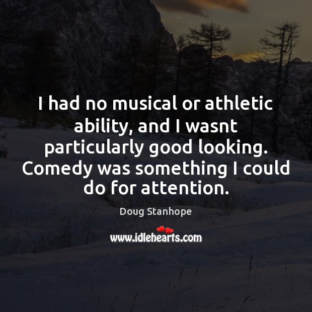 I had no musical or athletic ability, and I wasnt particularly good Doug Stanhope Picture Quote