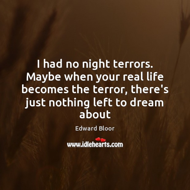 I had no night terrors. Maybe when your real life becomes the Real Life Quotes Image