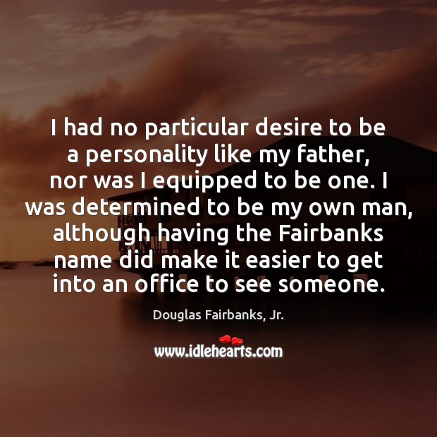 I had no particular desire to be a personality like my father, Douglas Fairbanks, Jr. Picture Quote