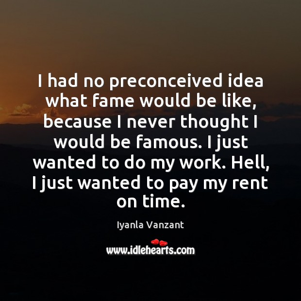 I had no preconceived idea what fame would be like, because I Iyanla Vanzant Picture Quote