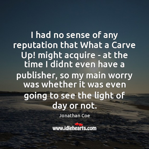 I had no sense of any reputation that What a Carve Up! Jonathan Coe Picture Quote