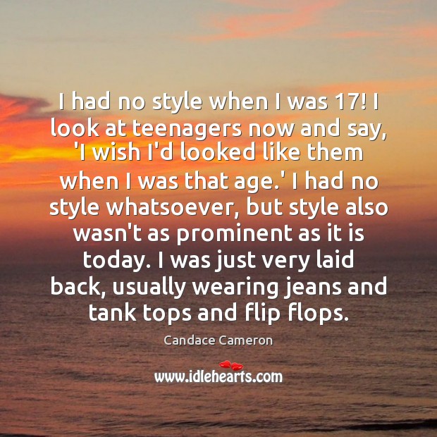I had no style when I was 17! I look at teenagers now Candace Cameron Picture Quote