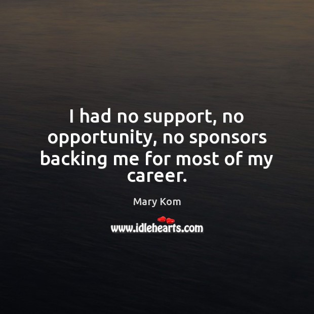 I had no support, no opportunity, no sponsors backing me for most of my career. Image