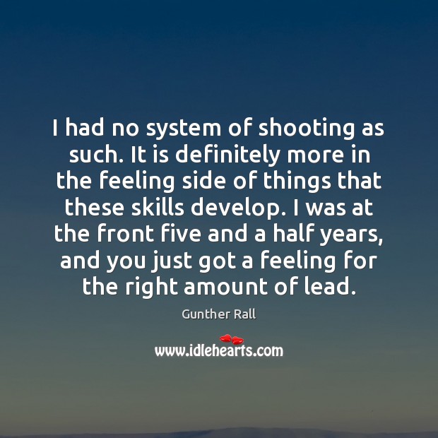 I had no system of shooting as such. It is definitely more Gunther Rall Picture Quote