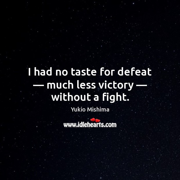 I had no taste for defeat — much less victory — without a fight. Yukio Mishima Picture Quote