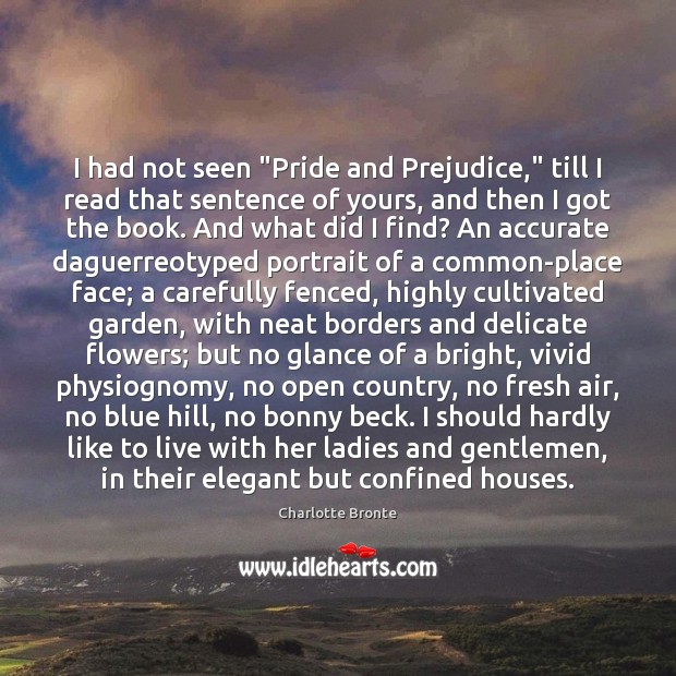 I had not seen “Pride and Prejudice,” till I read that sentence Charlotte Bronte Picture Quote
