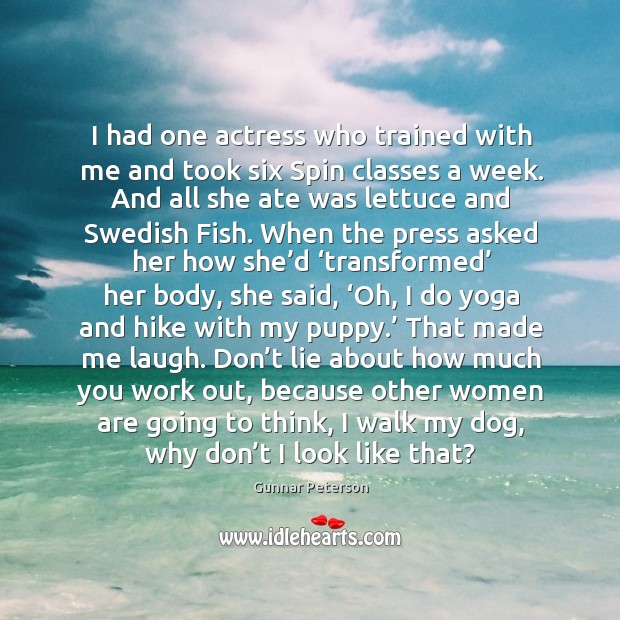 I had one actress who trained with me and took six Spin Gunnar Peterson Picture Quote