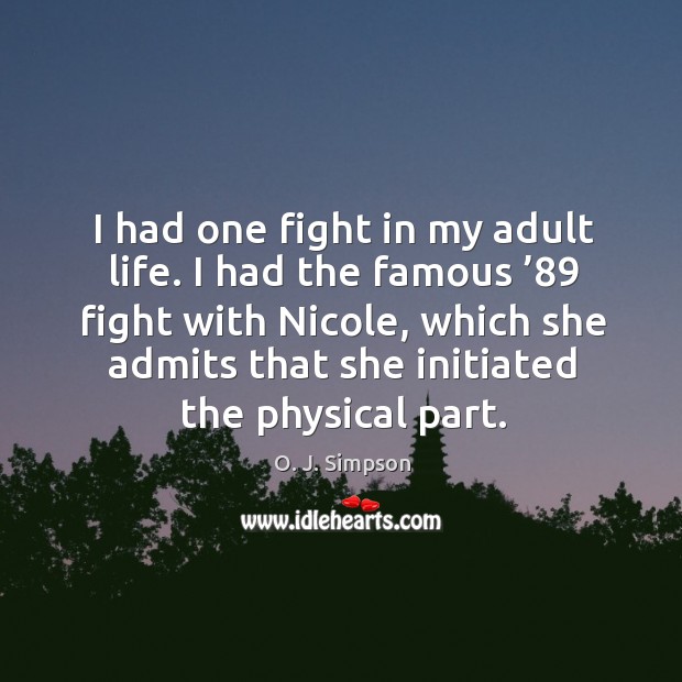 I had one fight in my adult life. I had the famous ’89 fight with nicole O. J. Simpson Picture Quote