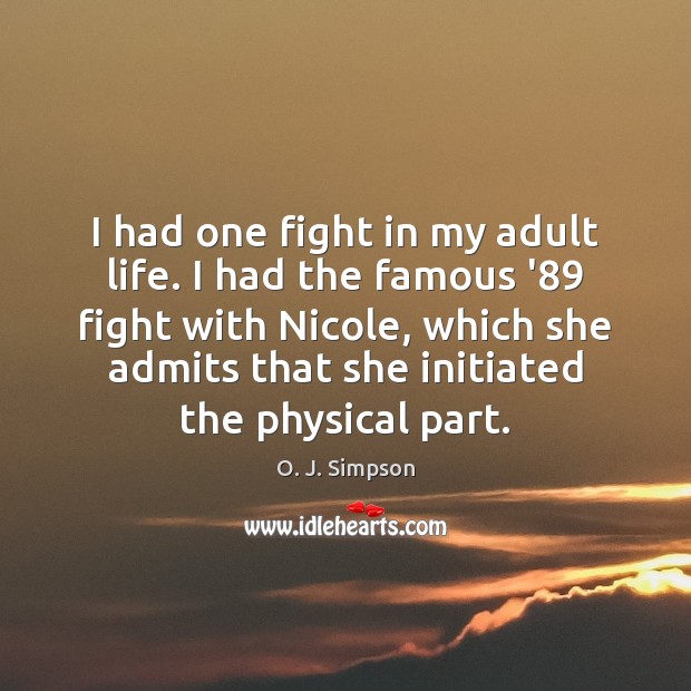 I had one fight in my adult life. I had the famous 