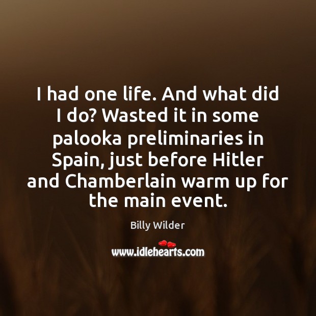 I had one life. And what did I do? Wasted it in Billy Wilder Picture Quote
