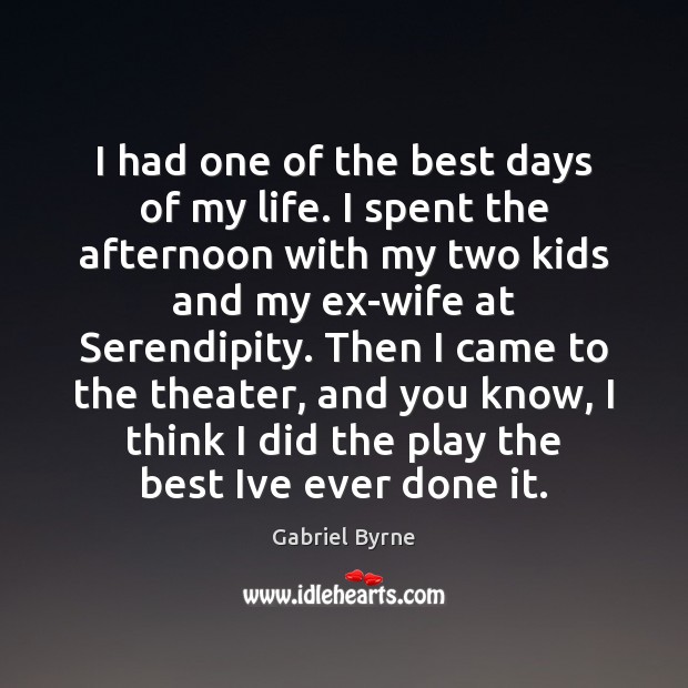 I had one of the best days of my life. I spent Gabriel Byrne Picture Quote
