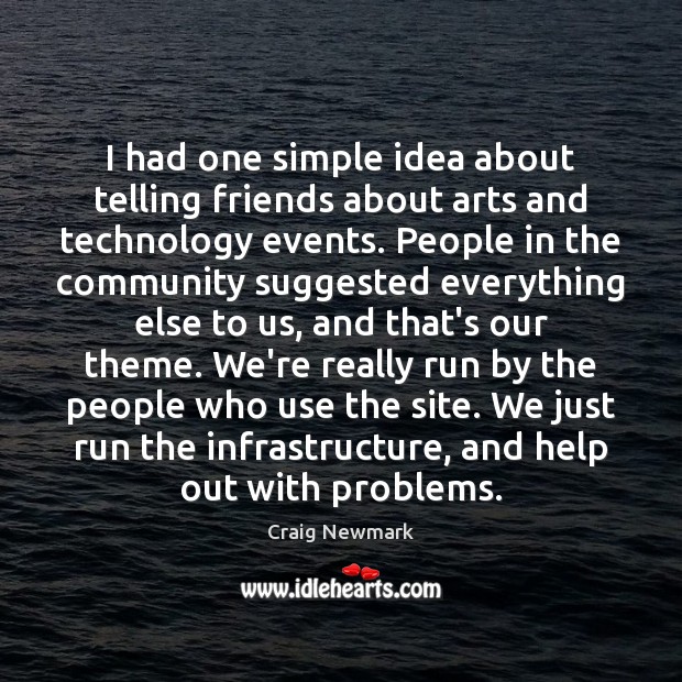 I had one simple idea about telling friends about arts and technology Craig Newmark Picture Quote