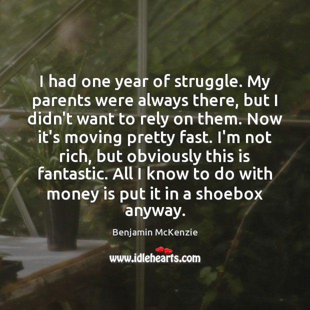 I had one year of struggle. My parents were always there, but Benjamin McKenzie Picture Quote