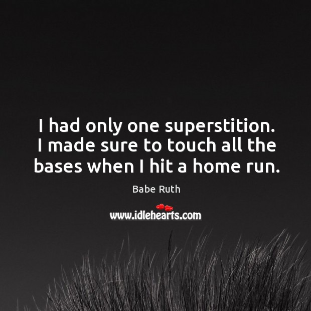 I had only one superstition. I made sure to touch all the bases when I hit a home run. Image