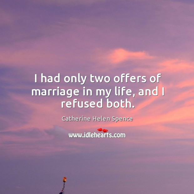 I had only two offers of marriage in my life, and I refused both. Image