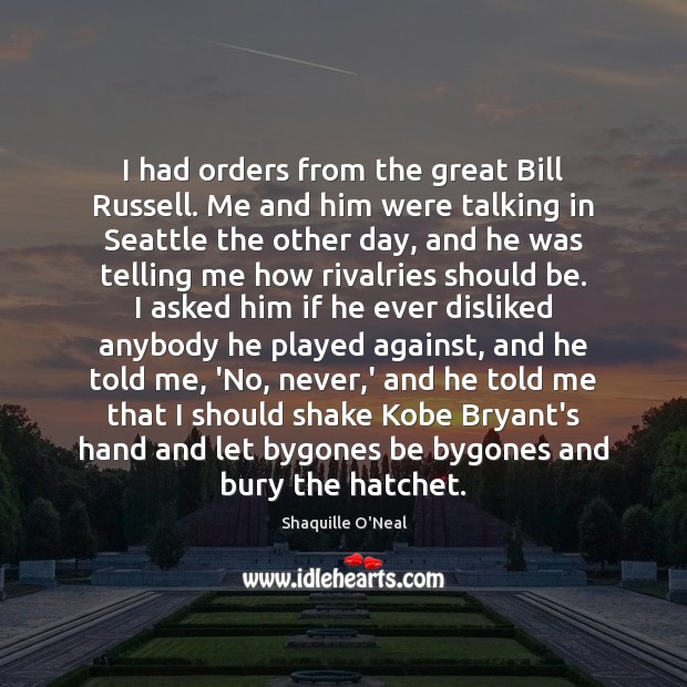I had orders from the great Bill Russell. Me and him were 