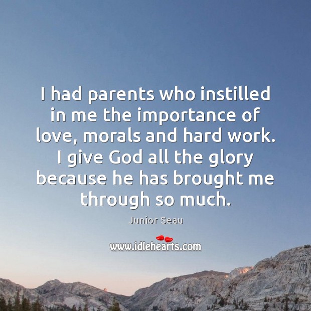 I had parents who instilled in me the importance of love, morals 