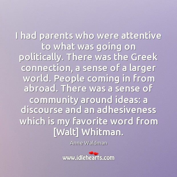 I had parents who were attentive to what was going on politically. Anne Waldman Picture Quote
