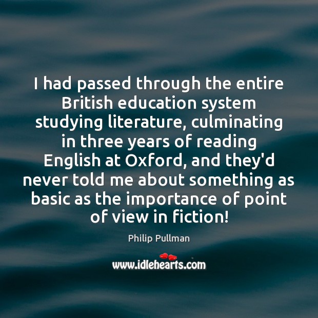 I had passed through the entire British education system studying literature, culminating Philip Pullman Picture Quote
