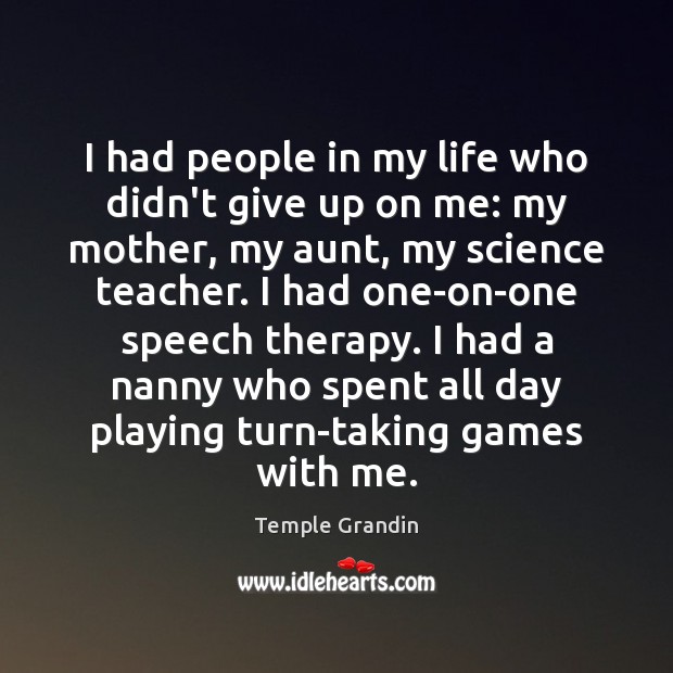 I had people in my life who didn’t give up on me: Temple Grandin Picture Quote