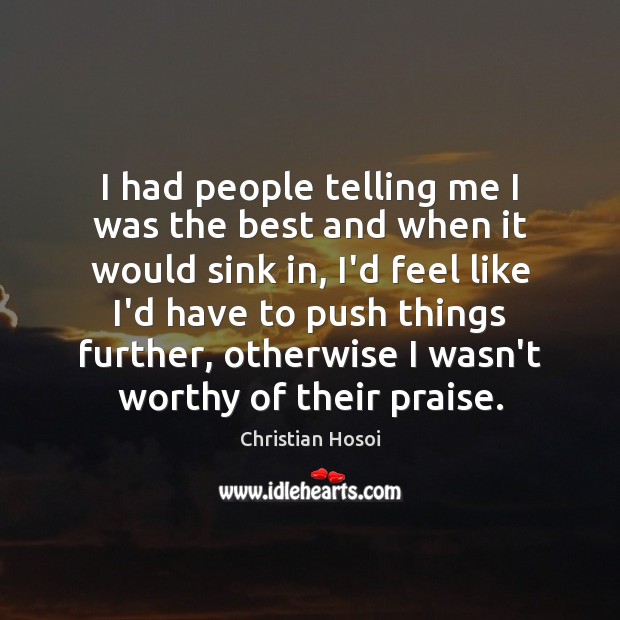I had people telling me I was the best and when it Praise Quotes Image