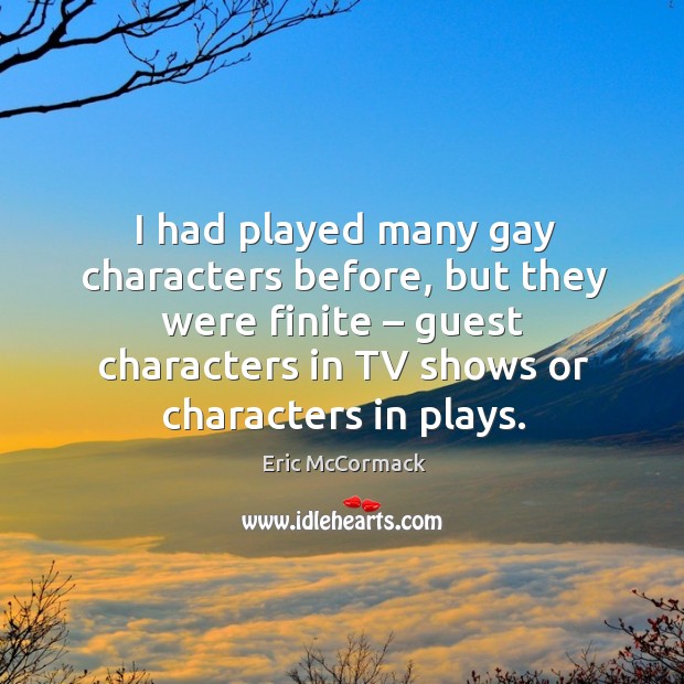 I had played many gay characters before, but they were finite – guest characters in tv shows or characters in plays. Image