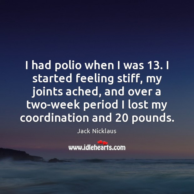 I had polio when I was 13. I started feeling stiff, my joints Image