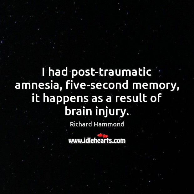I had post-traumatic amnesia, five-second memory, it happens as a result of brain injury. Image