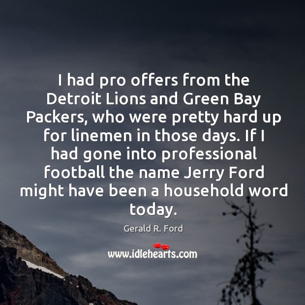 I had pro offers from the detroit lions and green bay packers, who were pretty Image