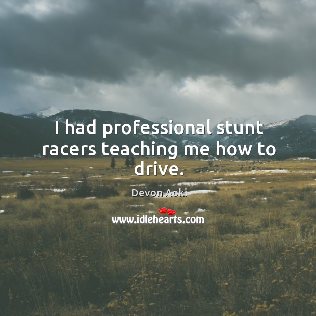 I had professional stunt racers teaching me how to drive. Devon Aoki Picture Quote